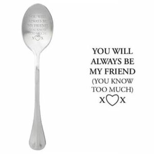 You will always be my friend (you know to much)