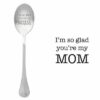 I'm so glad you're my mom